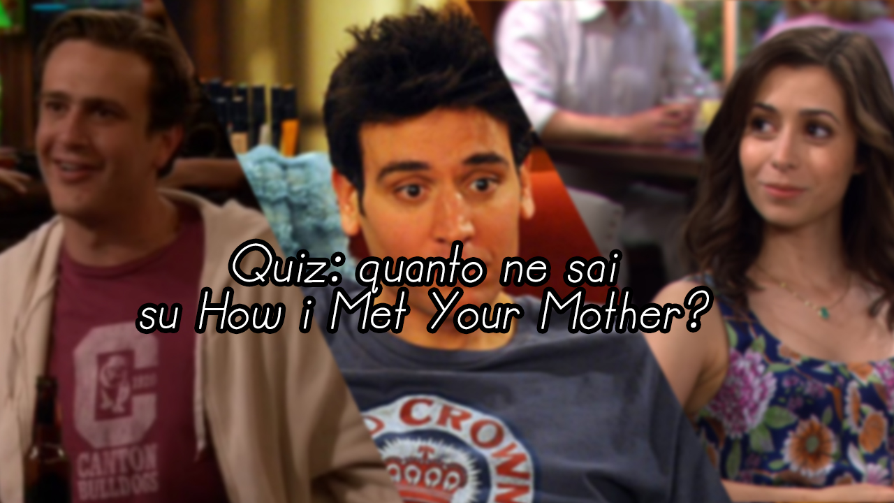 Quiz: quanto ne sai su How I Met Your Mother?