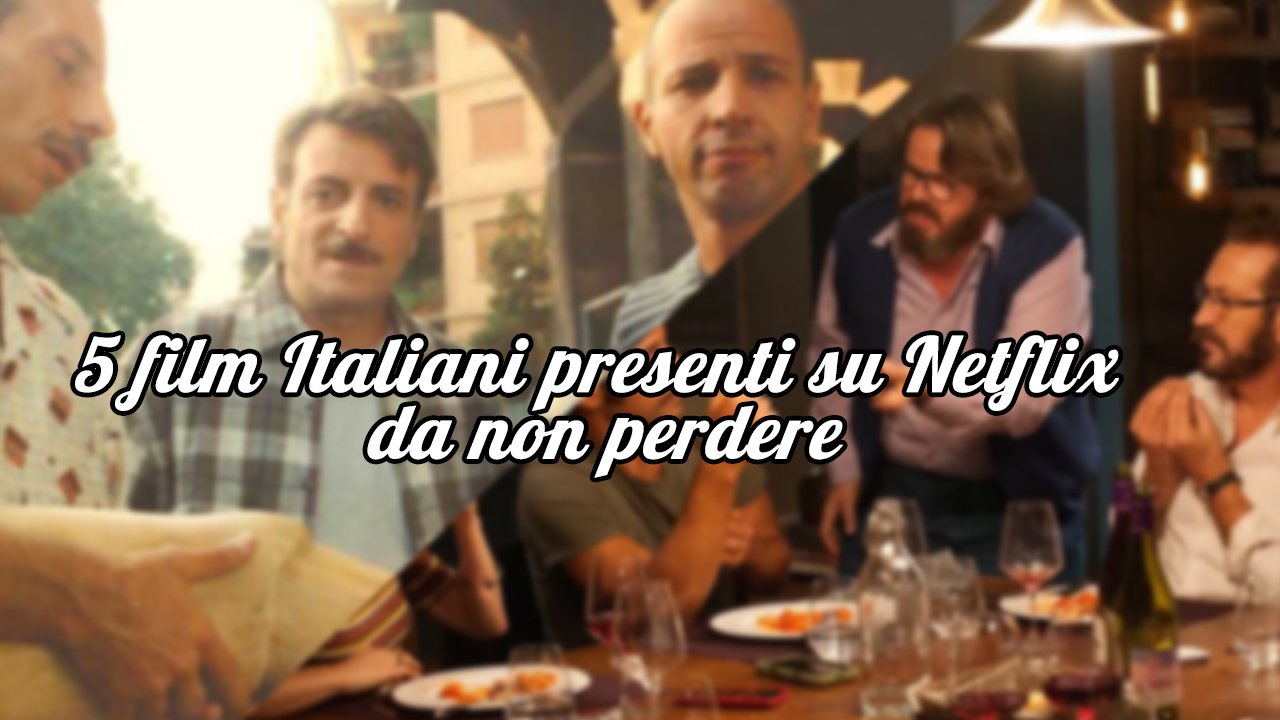 5 Film italiani presenti su Netflix che non dovreste perdere