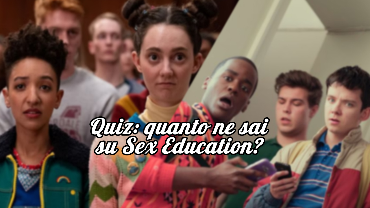 Quiz: quanto ne sai su Sex Education?