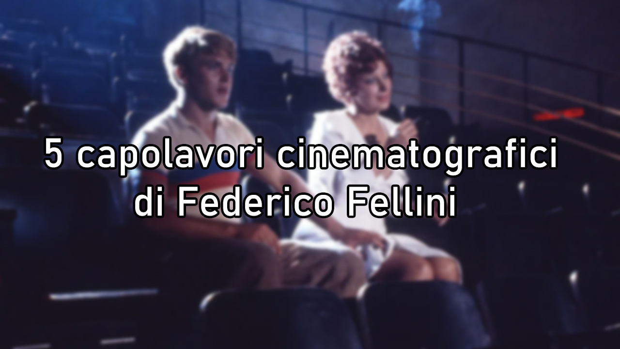 5 capolavori cinematografici di Federico Fellini