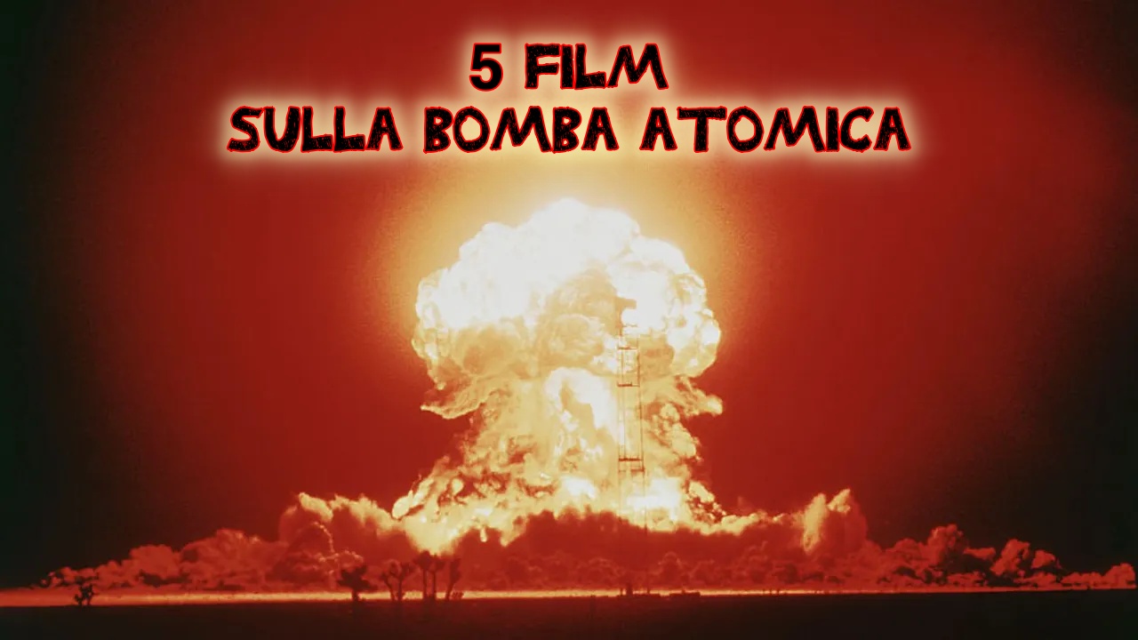 5 film sulla bomba atomica che dovresti vedere