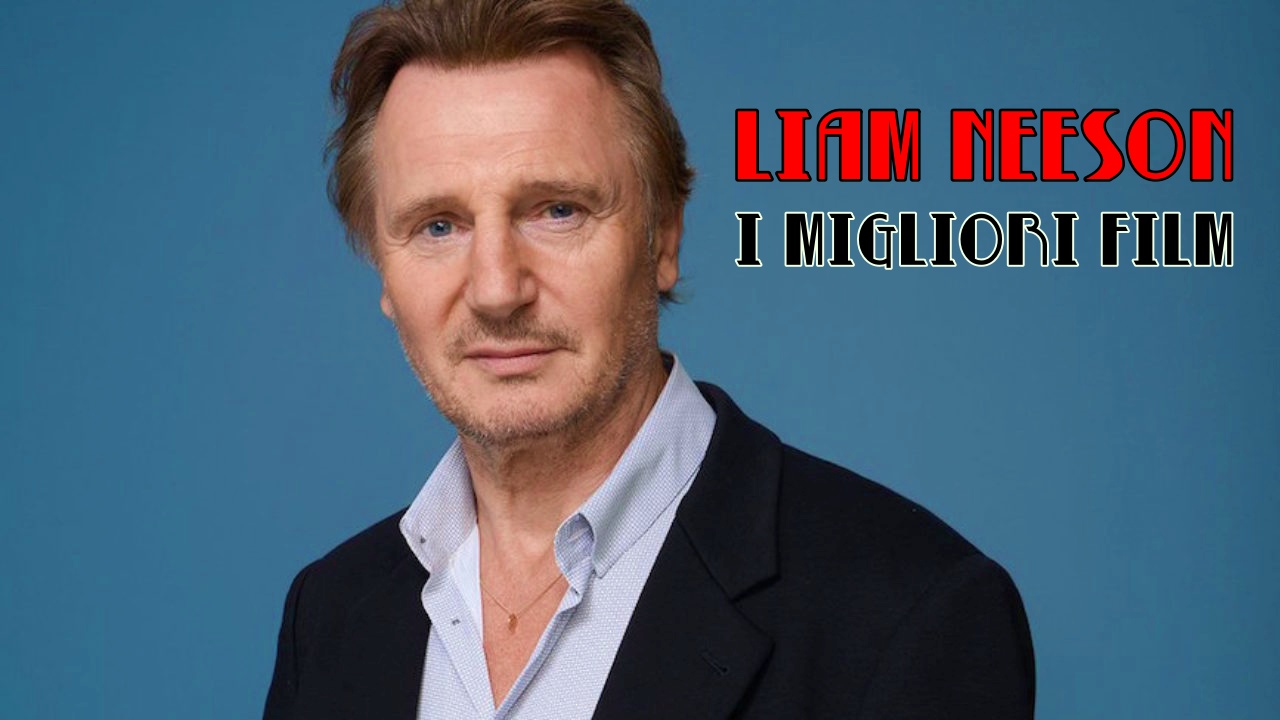 I 5 migliori film con Liam Neeson da non perdere assolutamente