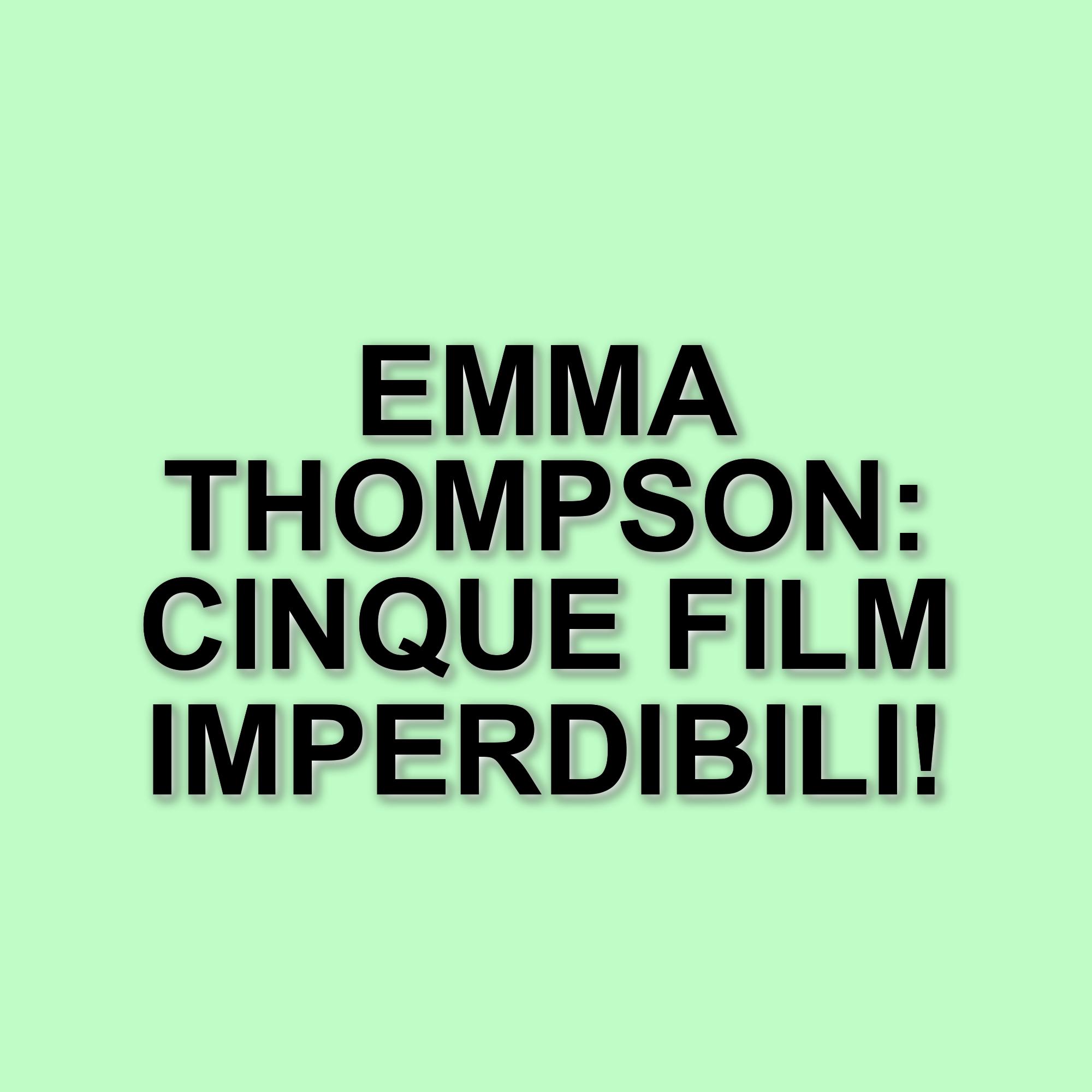 Emma Thompson: i film imperdibili della carriera di un’icona del cinema