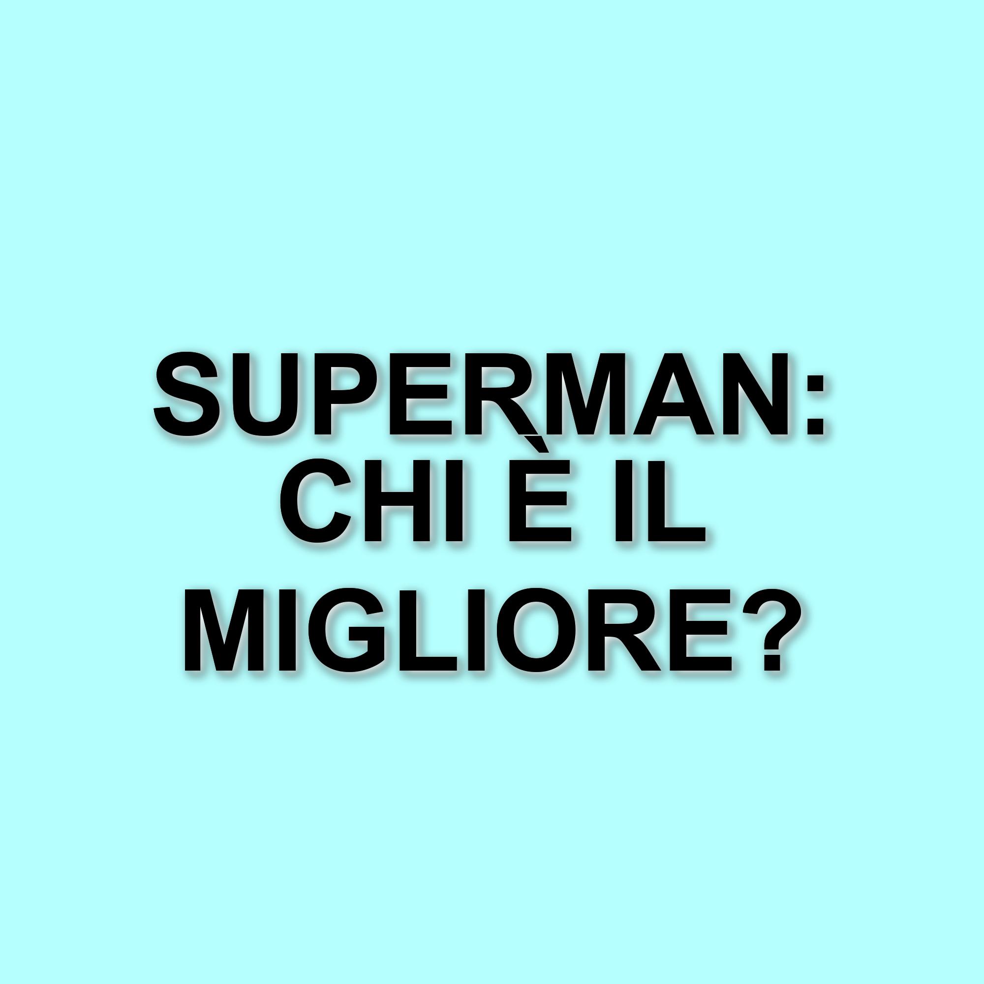 Superman Day: Un viaggio attraverso le varie incarnazioni del supereroe nel cinema