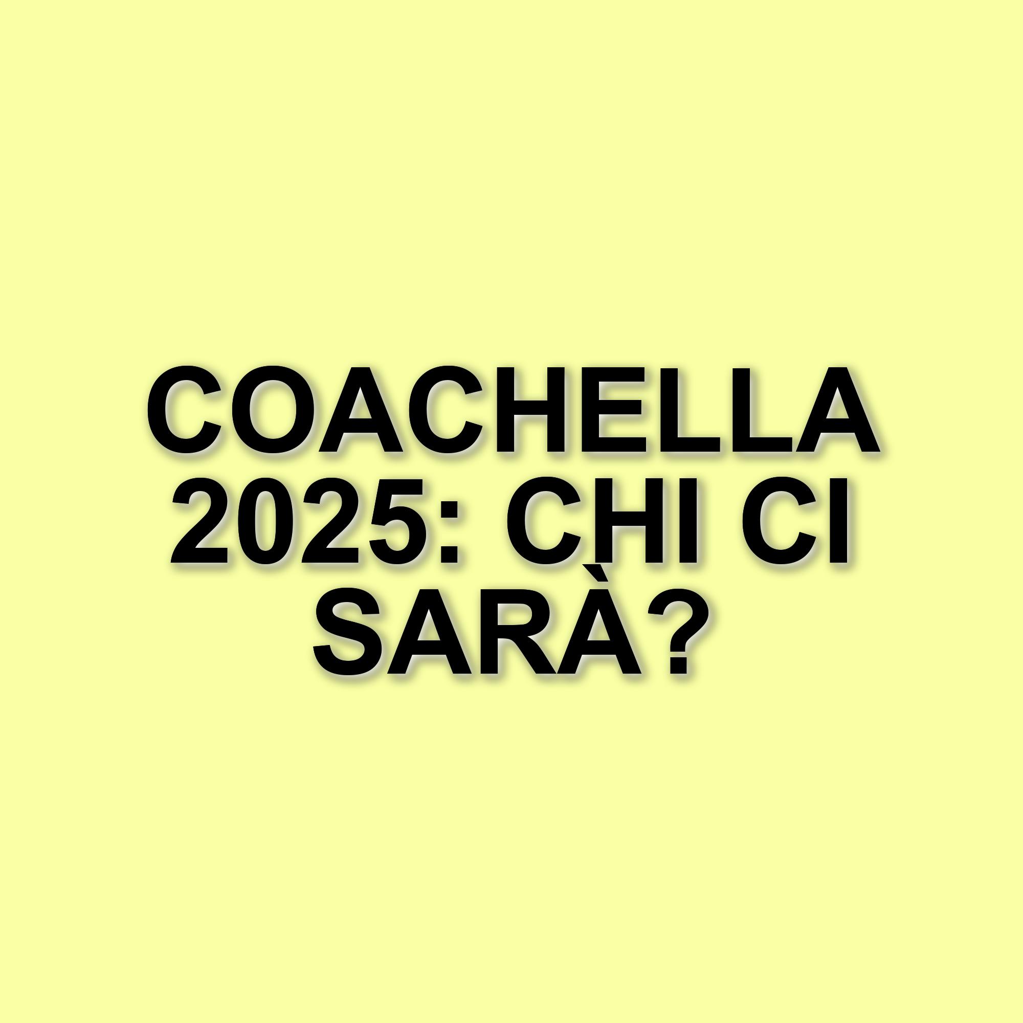 Coachella 2025: tutto quello che devi sapere sul festival musicale più atteso dell'anno
