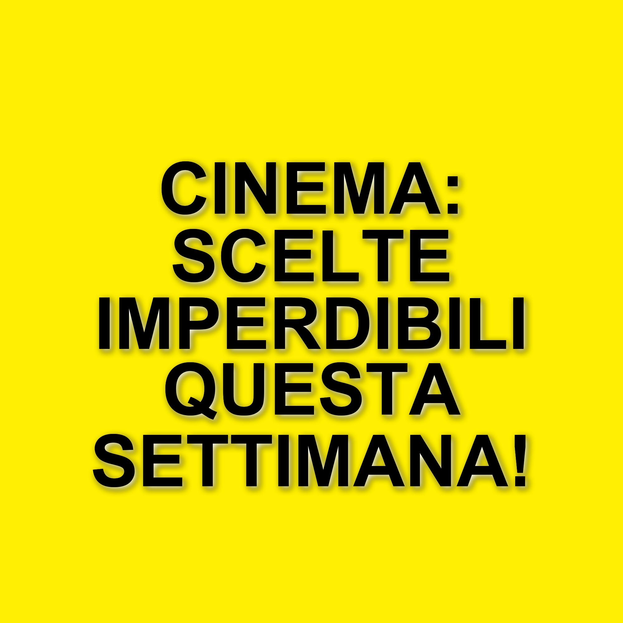 I film imperdibili da vedere al cinema questa settimana: le novità da non perdere