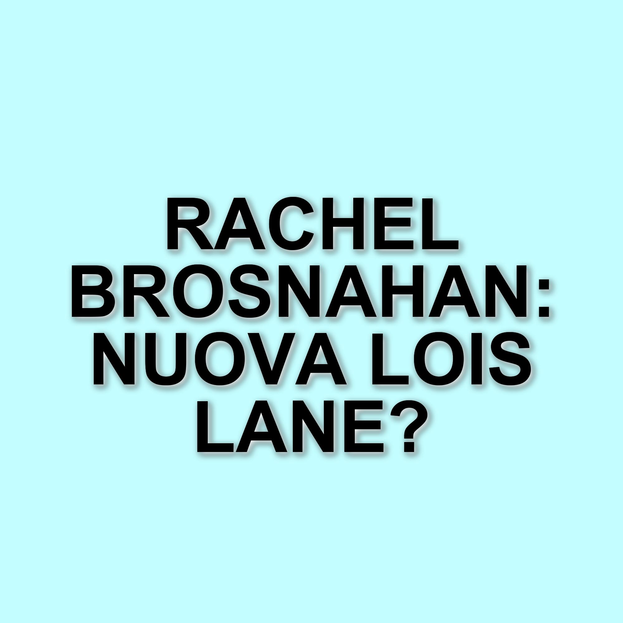 Rachel Brosnahan sarà Lois Lane nel nuovo film di Superman: l'aneddoto della chiamata inaspettata