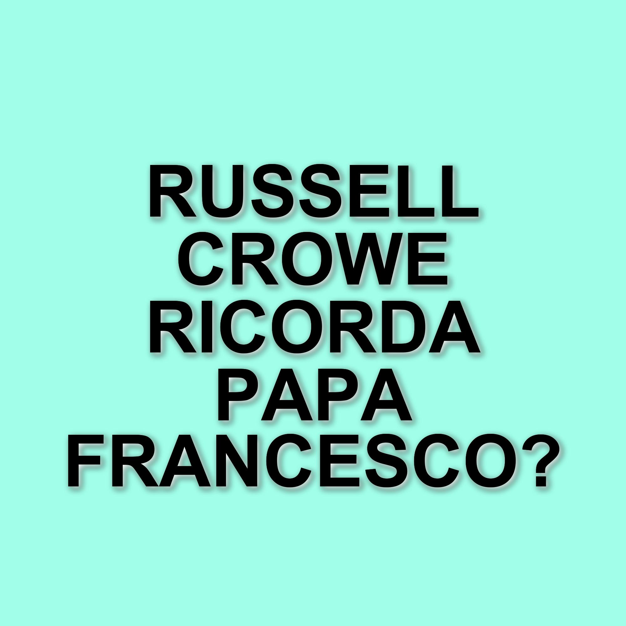 Russell Crowe esprime il suo cordoglio per la scomparsa di Papa Francesco