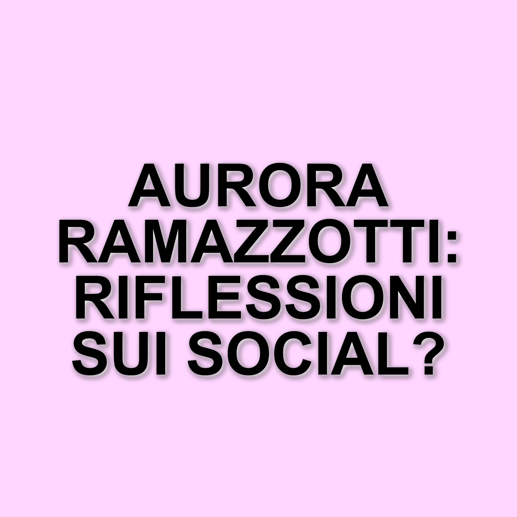 Aurora Ramazzotti: il legame speciale con i suoi fratelli e il mondo dei social