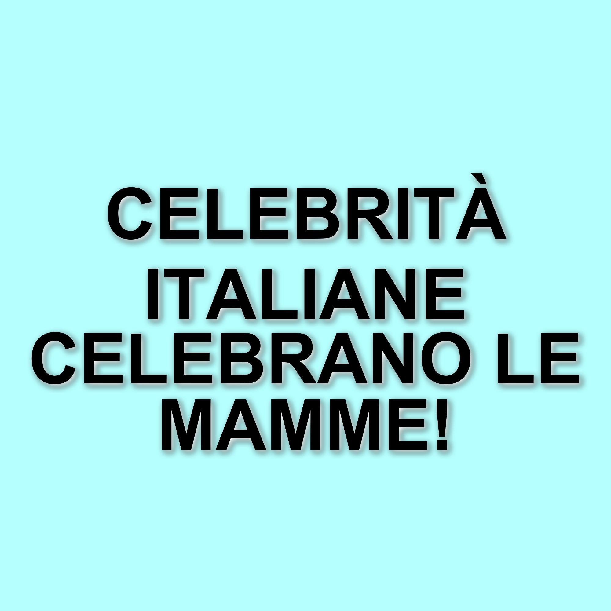 Celebrazioni e messaggi affettuosi dei vip per la festa della mamma 2025