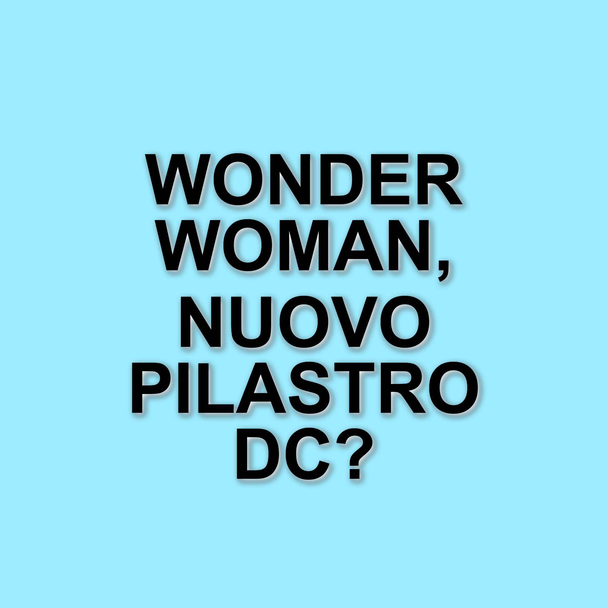 Wonder woman tra i pilastri del dcu: aggiornamenti e novità in arrivo