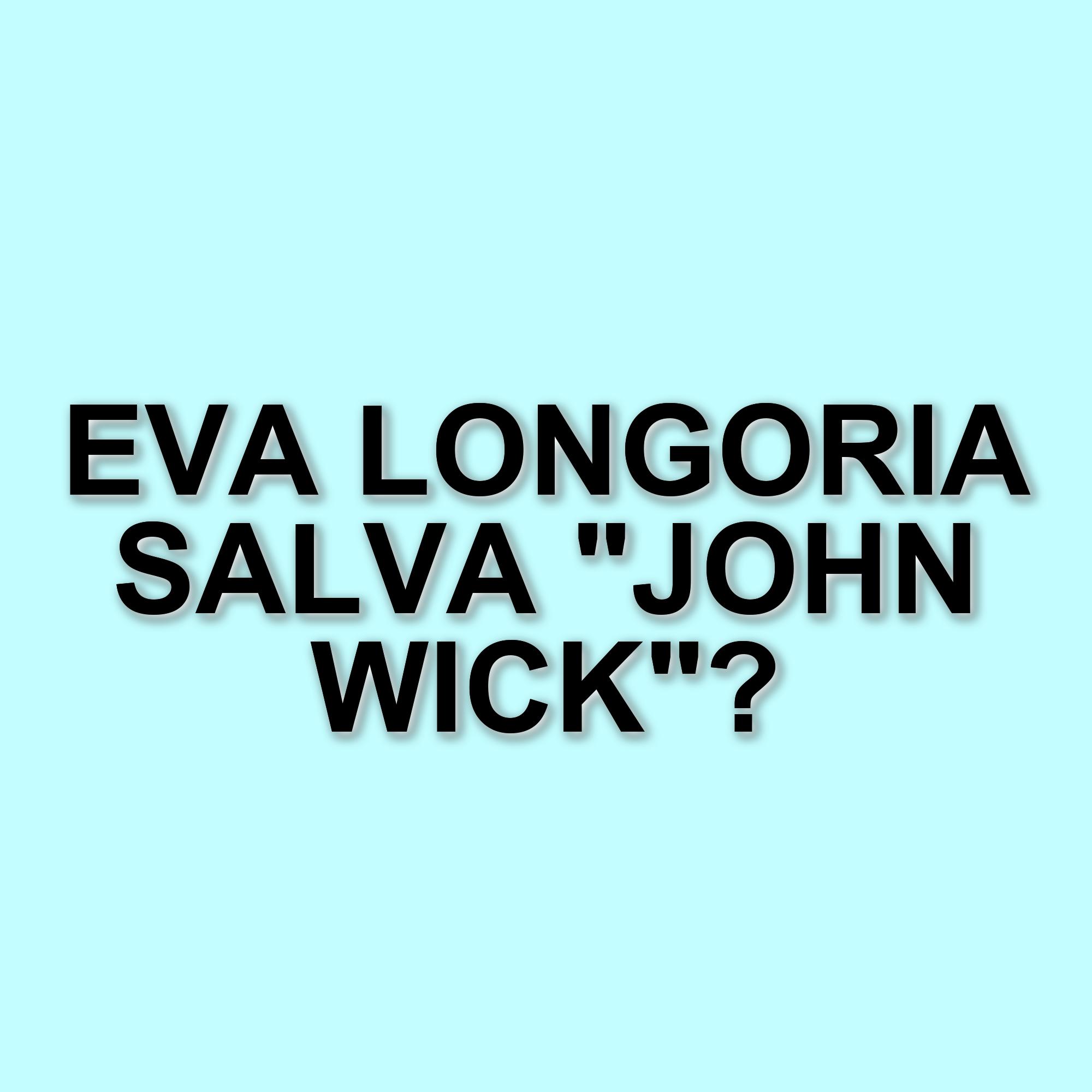 Eva Longoria e il ruolo inaspettato nella nascita di John Wick