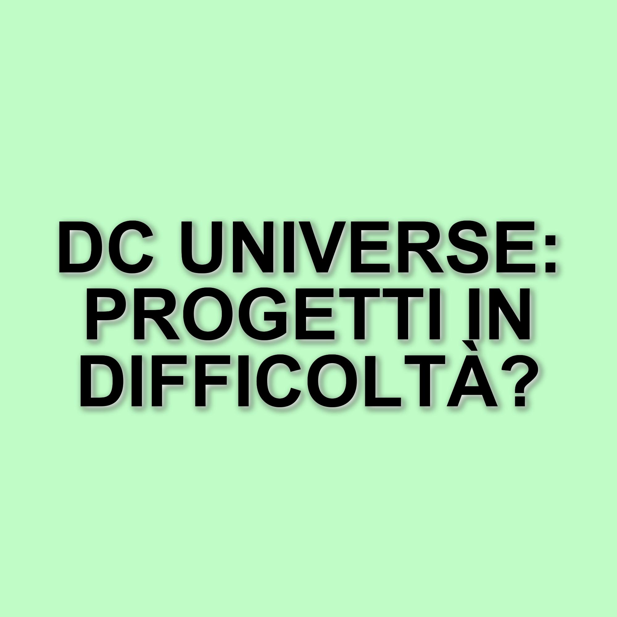 Il futuro incerto del DC Universe: progetti in fase di sviluppo e cancellazioni