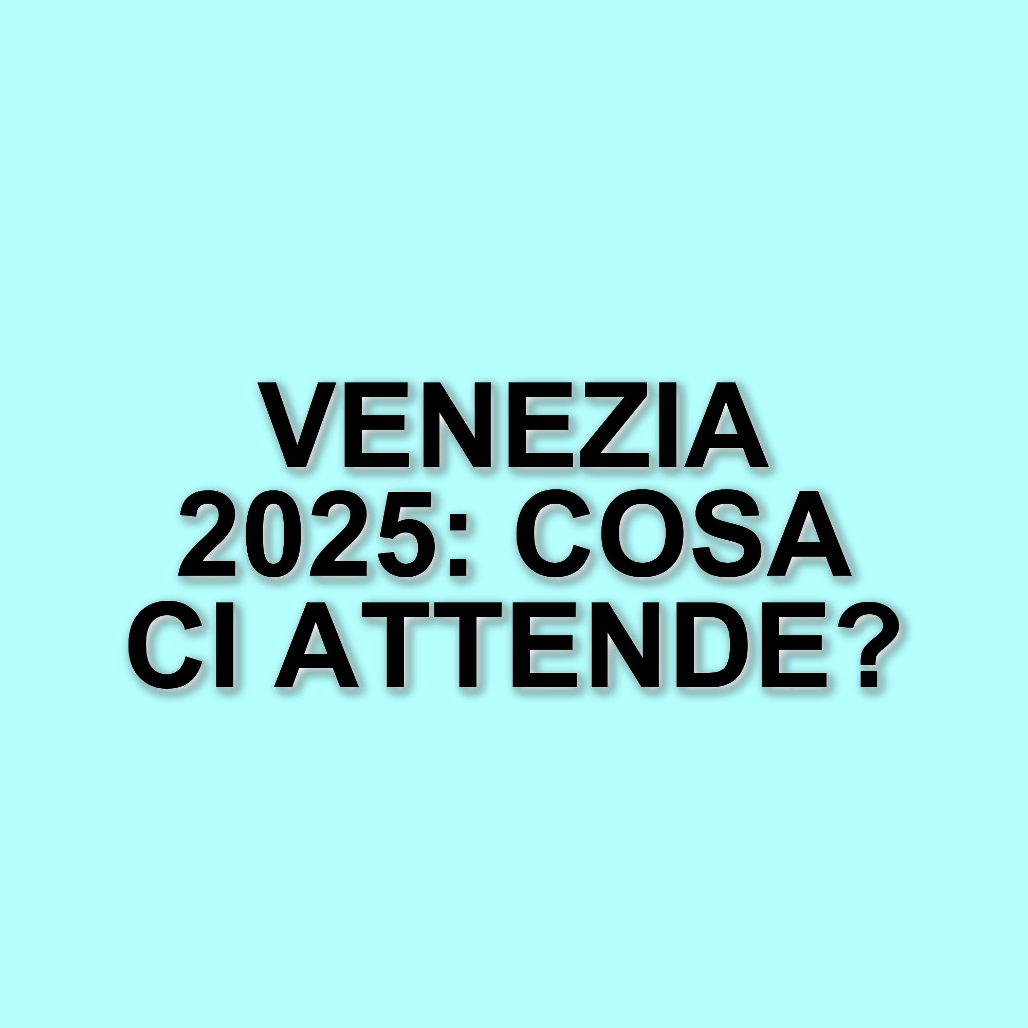 La mostra di venezia 2025: anticipazioni e novità in arrivo sul lido