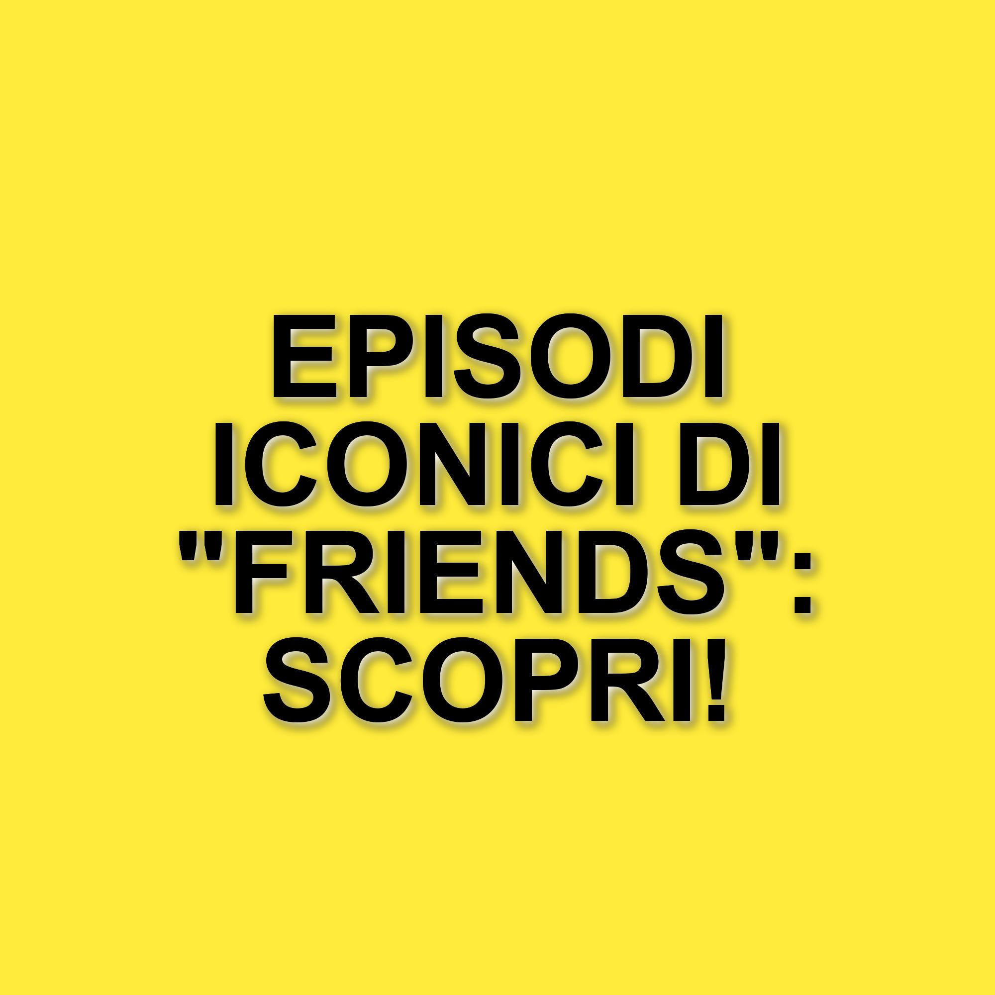Le puntate indimenticabili di Friends: i momenti che hanno segnato la sitcom