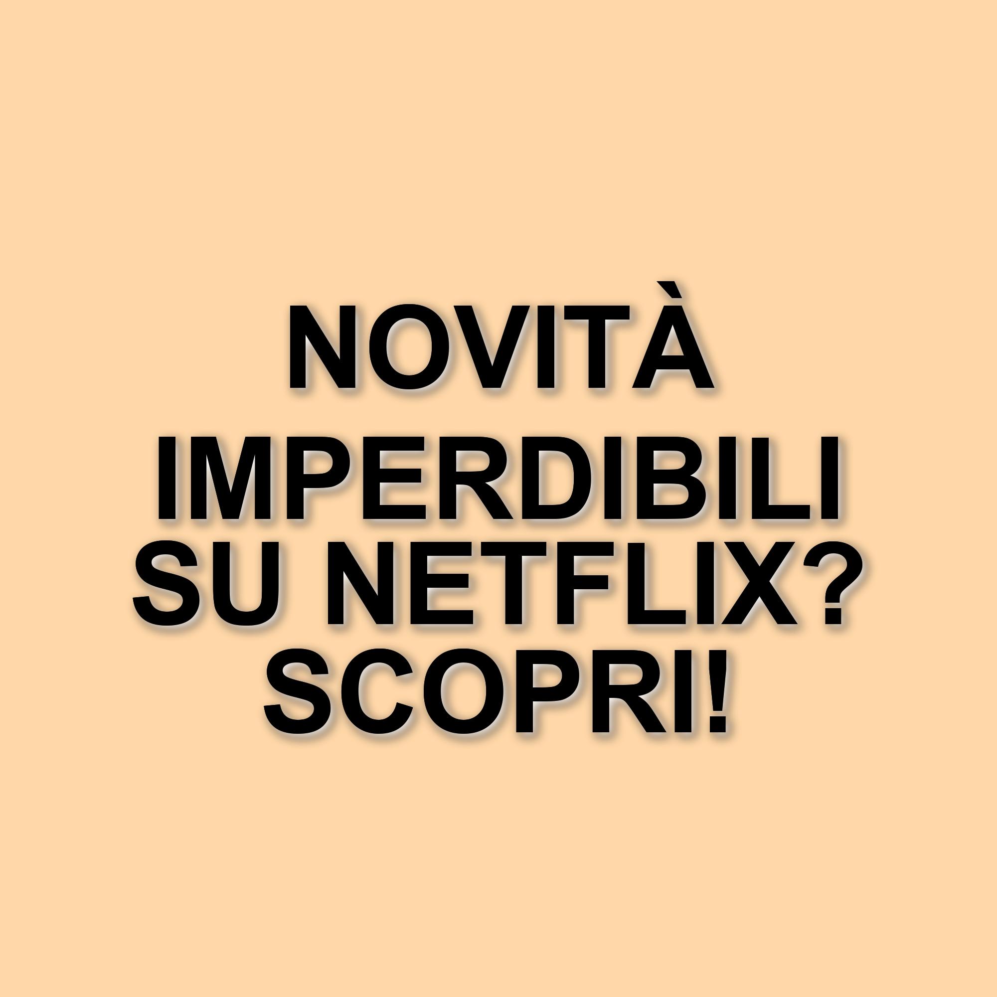 Netflix: Le novità imperdibili della settimana per ogni tipo di spettatore