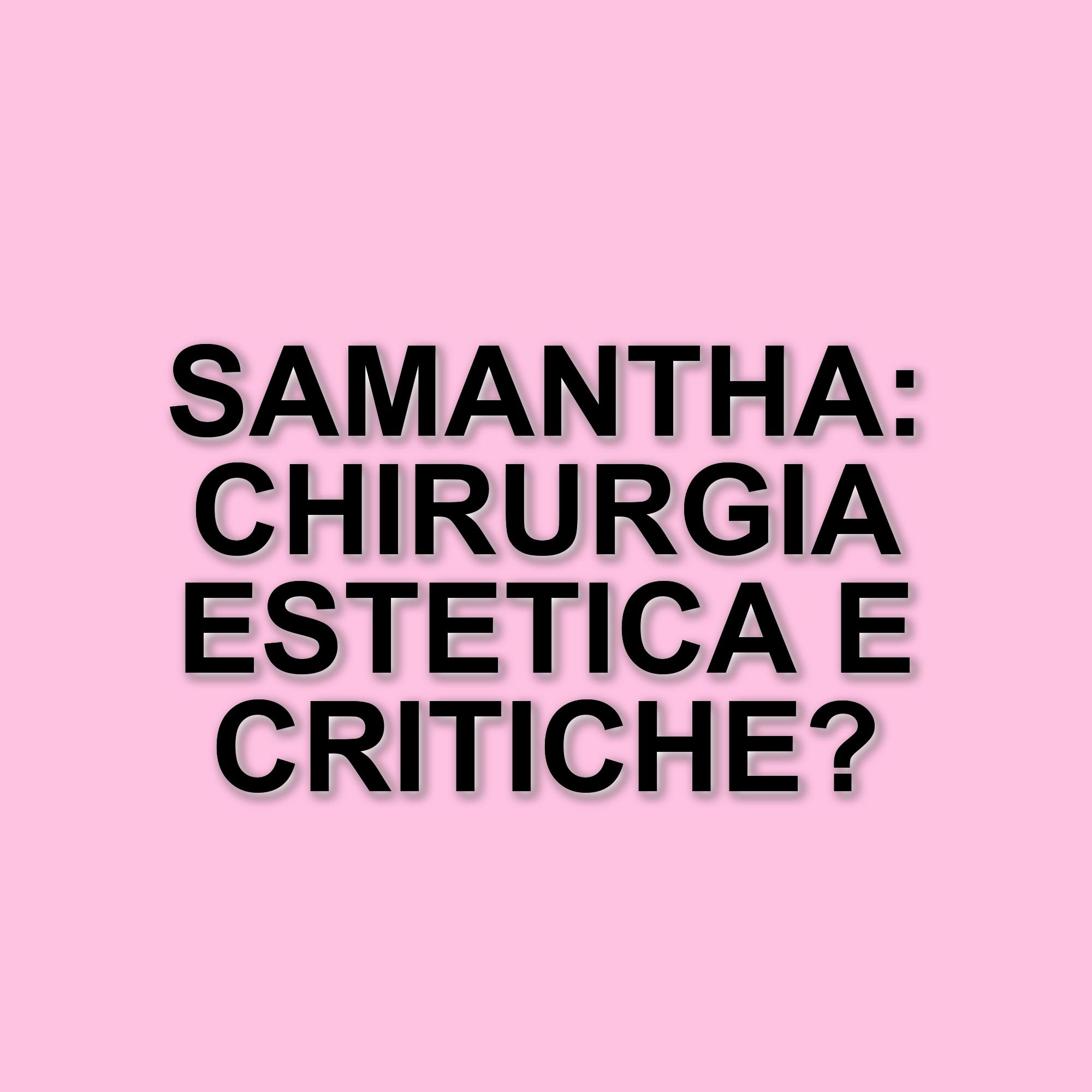 Samantha De Grenet affronta le critiche sui social riguardo alla chirurgia estetica