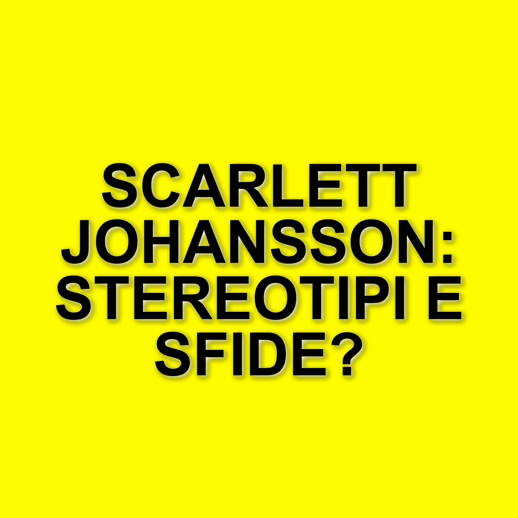 Scarlett Johansson: il percorso da oggetto sessuale a protagonista di Hollywood