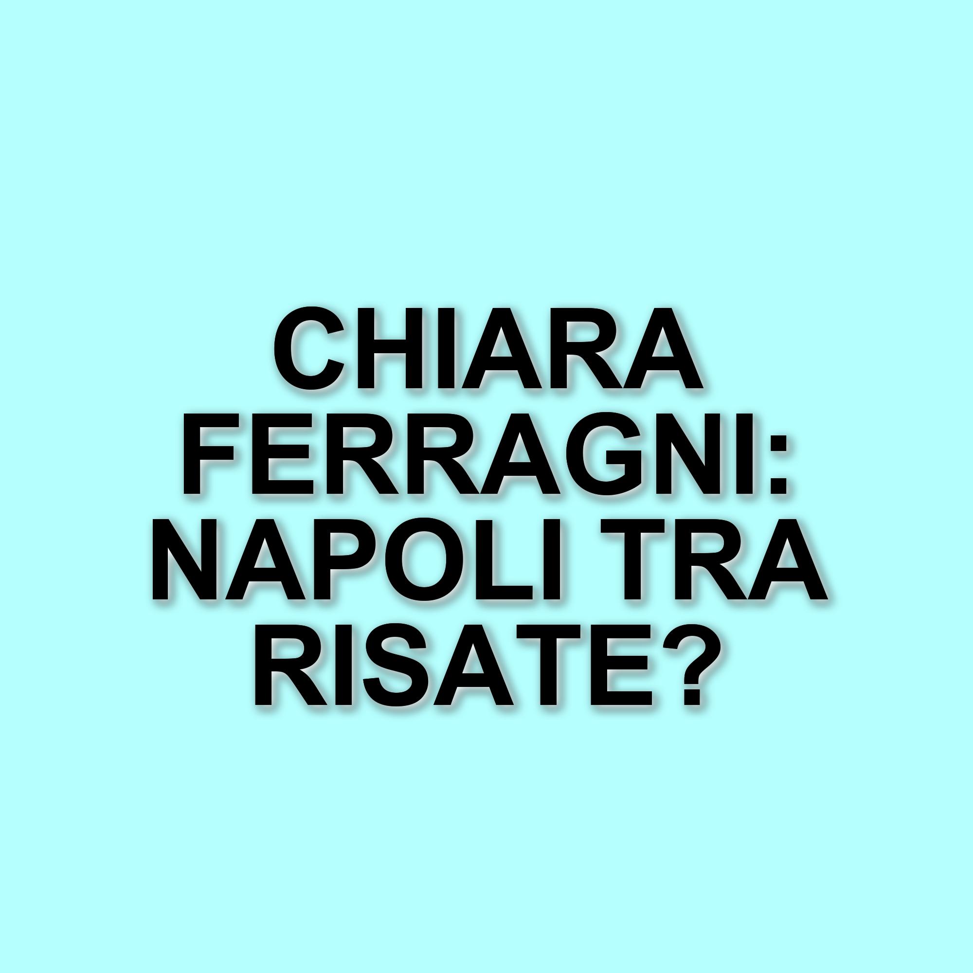 Chiara Ferragni a Napoli: un weekend di risate e momenti indimenticabili