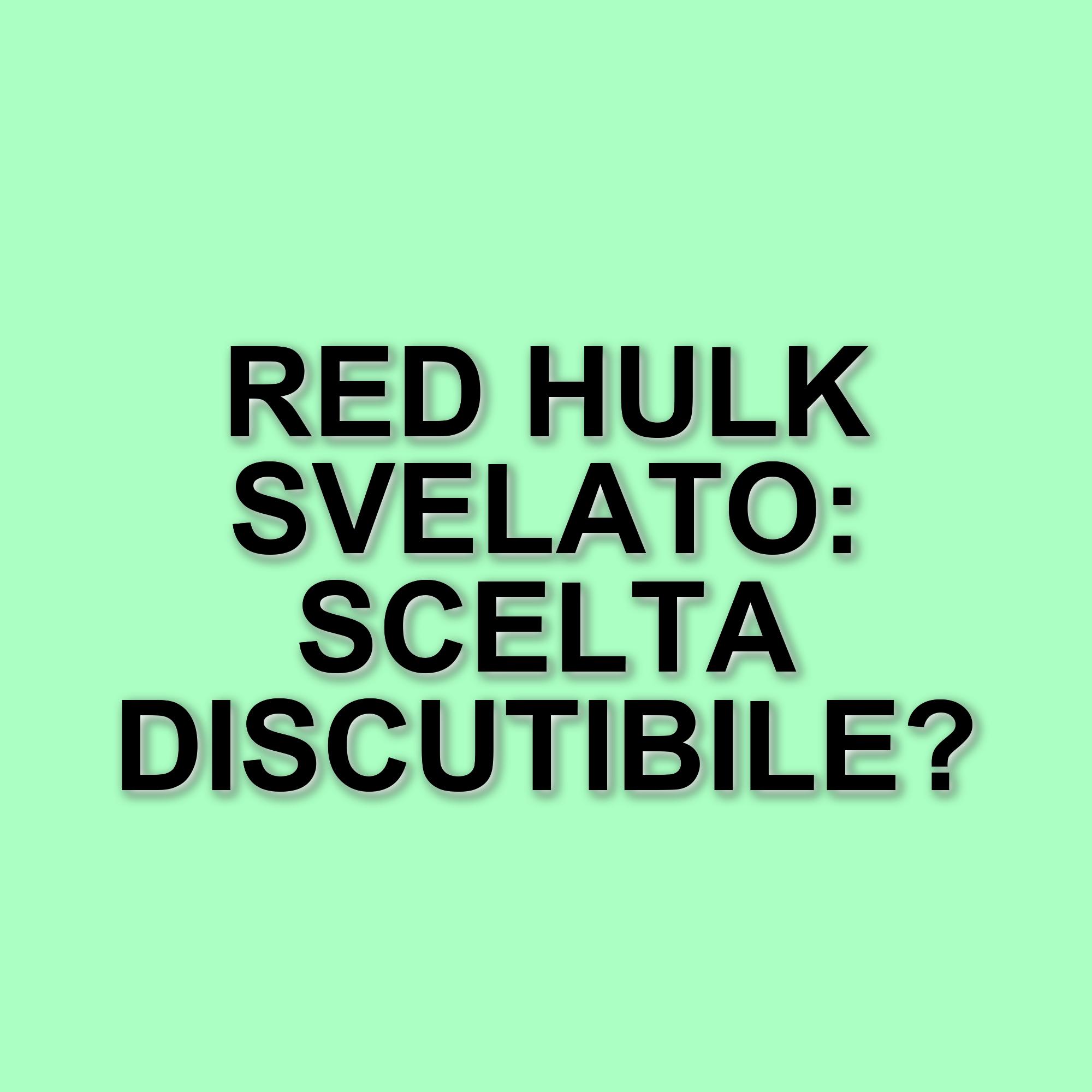 La scelta controversa di rivelare Red Hulk nei trailer di Captain America: Brave New World