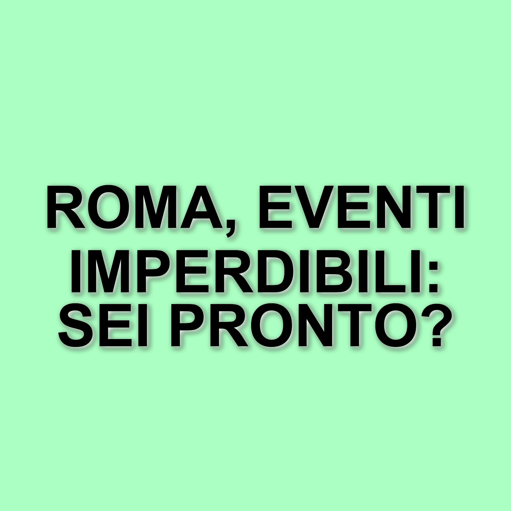Roma si prepara a un weekend ricco di eventi: concerti e spettacoli dal 26 al 30 giugno