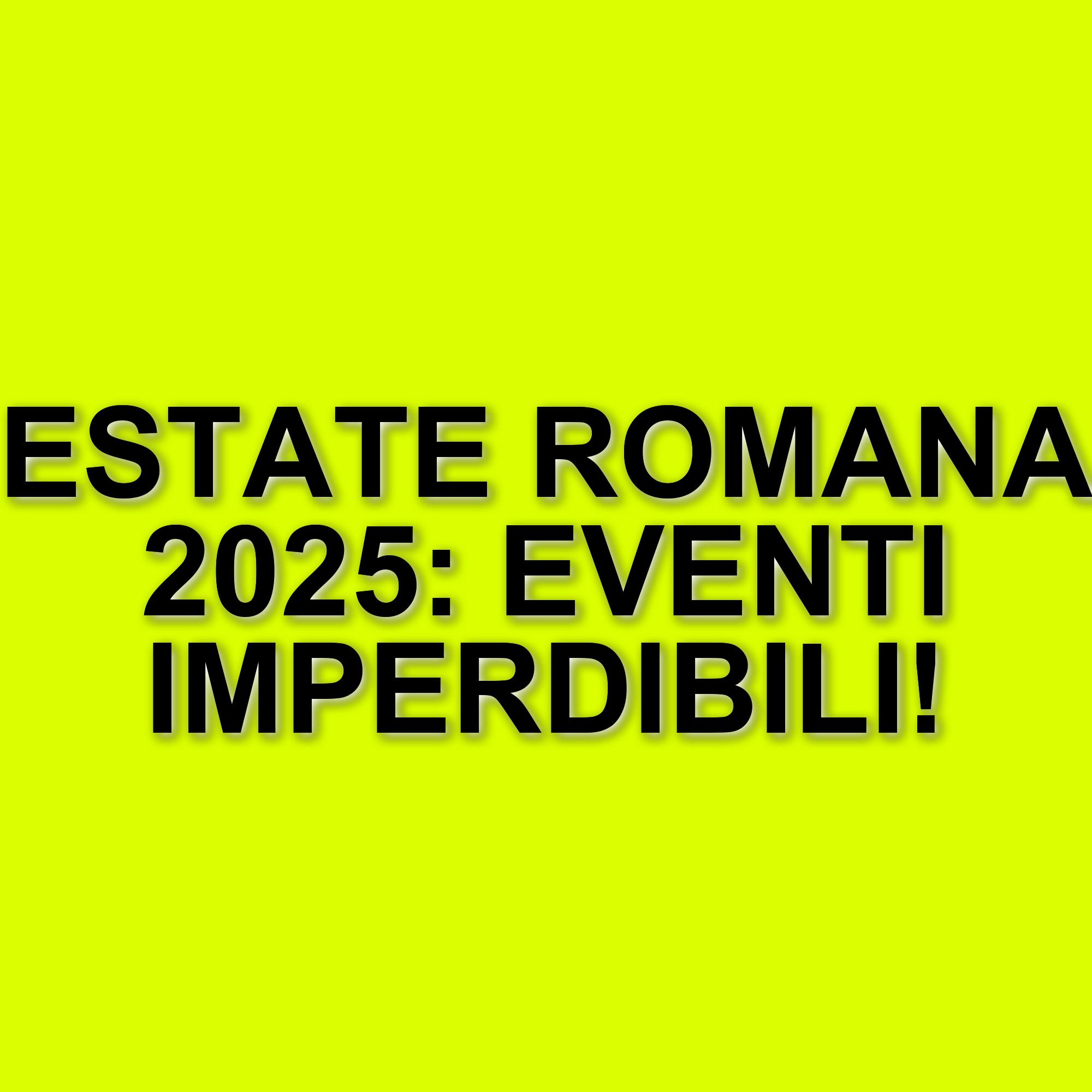 Roma si trasforma in un laboratorio culturale: l'estate romana 2025 tra eventi e iniziative
